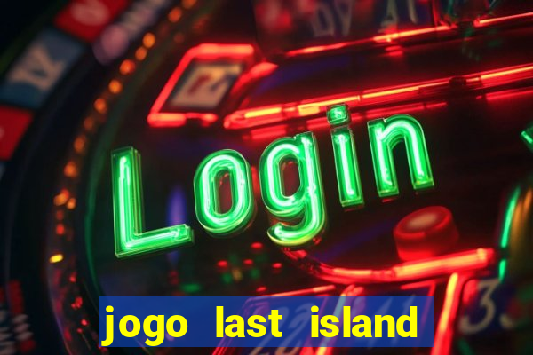 jogo last island of survival